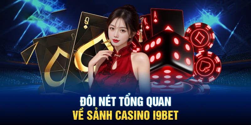 Tổng quan sảnh đánh bạc uy tín casino I9bet